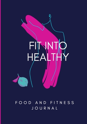 FIT Into Healthy: Food & Fitness Journal Meal Planner + Exercise Journal for Weight Loss & Diet Plans: Food and exercise journal for wom By Lkb Fitness Publishing Cover Image