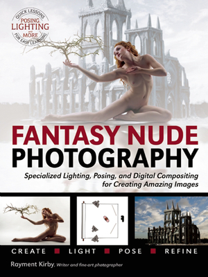 Fantasy Nude Photography: Use Lighting, Posing, and Digital Compositing Techniques to Create Amazing Images By Rayment Kirby Cover Image
