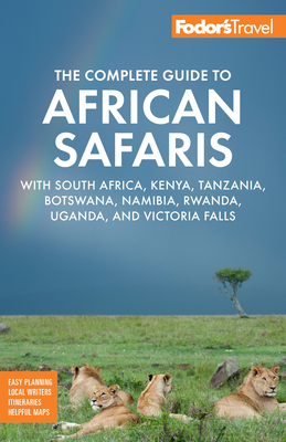 Fodor's the Complete Guide to African Safaris: With South Africa, Kenya, Tanzania, Botswana, Namibia, Rwanda, Uganda, and Victoria Falls (Full-Color Travel Guide)