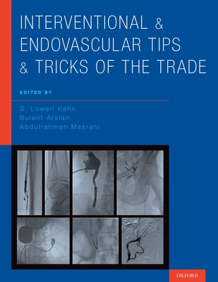 Interventional and Endovascular Tips and Tricks of the Trade By S. Lowell Kahn (Editor), Bulent Arslan (Editor), Abdulrahman Masrani (Editor) Cover Image
