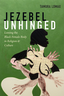 Jezebel Unhinged: Loosing the Black Female Body in Religion and Culture Cover Image
