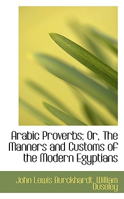 Arabic Proverbs; Or, the Manners and Customs of the Modern Egyptians By John Lewis Burckhardt Cover Image