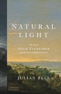 Natural Light: The Art of Adam Elsheimer and the Dawn of Modern Science By Julian Bell Cover Image