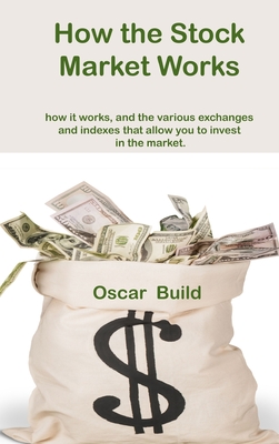 How the Stock Market Works: how it works, and the various exchanges and indexes that allow you to invest in the market. By Oscar Build Cover Image