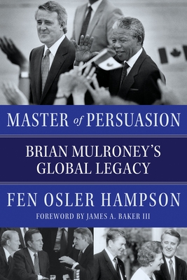 Master of Persuasion: Brian Mulroney's Global Legacy By Fen Osler Hampson, James A. Baker, III (Foreword by) Cover Image