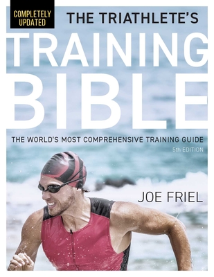 The Triathlete's Training Bible: The World's Most Comprehensive Training Guide, 5th Edition By Joe Friel Cover Image