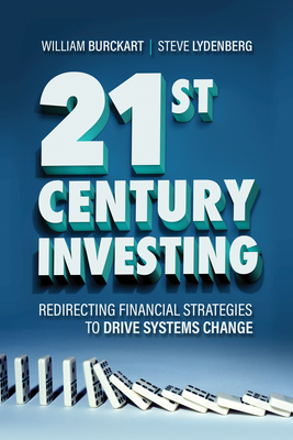 21st Century Investing: Redirecting Financial Strategies to Drive Systems Change By William Burckart, Steve Lydenberg Cover Image