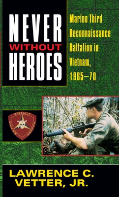 Never Without Heroes: Marine Third Reconnaissance Battalion in Vietnam, 1965-70 Cover Image