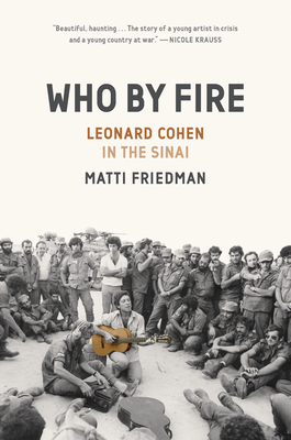 Who by Fire: Leonard Cohen in the Sinai By Matti Friedman Cover Image
