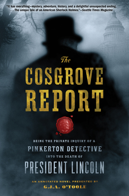 The Cosgrove Report: Being the Private Inquiry of a Pinkerton Detective Into the Death of President Lincoln By G. J. A. O'Toole Cover Image