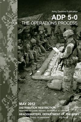 Army Doctrine Publication ADP 5-0 (FM 5-0) The Operations Process May 2012 Cover Image