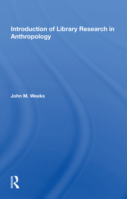 Introduction to Library Research in Anthropology By John M. Weeks Cover Image