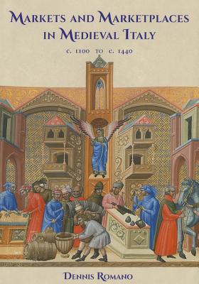 Markets and Marketplaces in Medieval Italy, c. 1100 to c. 1440 By Dennis Romano Cover Image
