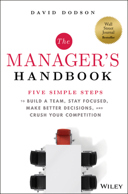 The Manager's Handbook: Five Simple Steps to Build a Team, Stay Focused, Make Better Decisions, and Crush Your Competition By David Dodson Cover Image
