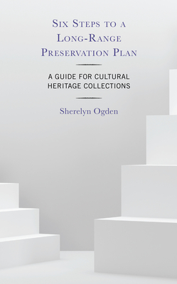 Six Steps to a Long-Range Preservation Plan: A Guide for Cultural Heritage Collections Cover Image