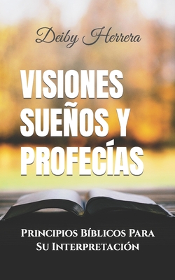 Visiones Sueños y Profecías: Principios Bíblicos Para Su Interpretación (Vida Cristiana) By Deiby Herrera Cover Image