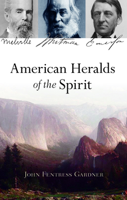 American Heralds of the Spirit: Melville - Whitman - Emerson By John Fentress Gardner Cover Image