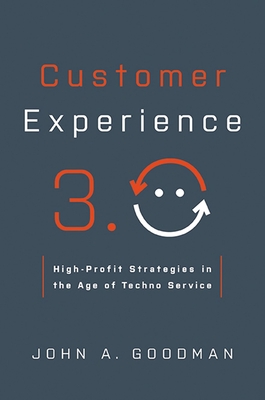Customer Experience 3.0: High-Profit Strategies in the Age of Techno Service By John Goodman Cover Image