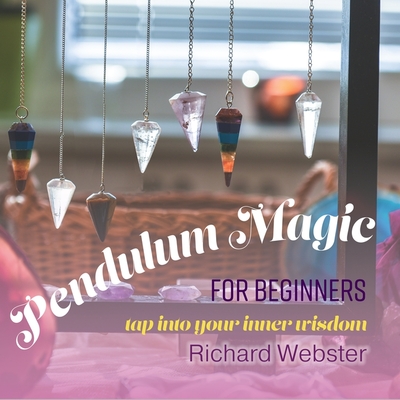 Pendulum Magic for Beginners: Tap Into Your Inner Wisdom By Richard Webster, Shaun Grindell (Read by) Cover Image