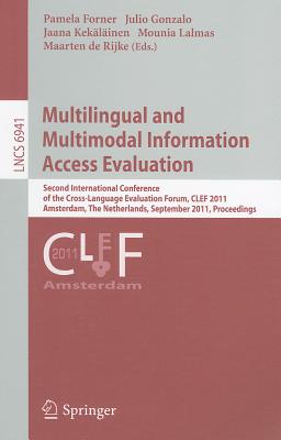 Multilingual and Multimodal Information Access Evaluation: Second International Conference of the Cross-Language Evaluation Forum, CLEF 2011 Amsterdam By Pamela Forner (Editor), Julio Gonzalo (Editor), Jaama Kekäläinen (Editor) Cover Image