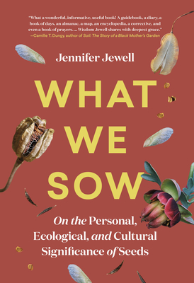 What We Sow: On the Personal, Ecological, and Cultural Significance of Seeds Cover Image