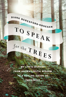 To Speak for the Trees: My Life's Journey from Ancient Celtic Wisdom to a Healing Vision of the Forest Cover Image