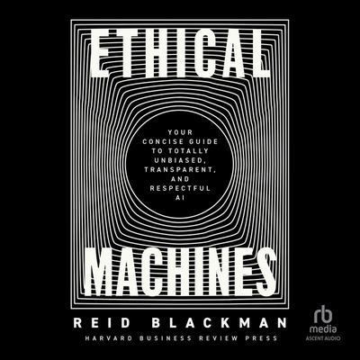 Ethical Machines: Your Concise Guide to Totally Unbiased, Transparent, and Respectful AI Cover Image