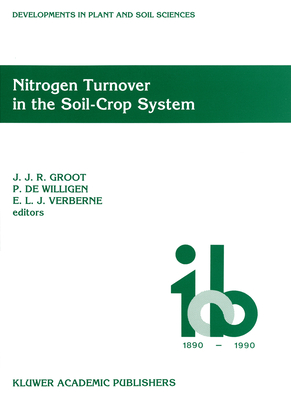 Nitrogen Turnover in the Soil-Crop System: Modelling of Biological Transformations, Transport of Nitrogen and Nitrogen Use Efficiency (Developments in Plant and Soil Sciences #44) By J. J. Groot (Editor), P. De Willigen (Editor), E. J. Verberne (Editor) Cover Image