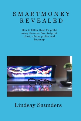 Smart Money Revealed: How to follow them for profit using the order flow footprint chart, volume profile, and heatmap Cover Image
