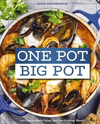 One Pot Big Pot Family Meals: More Than 100 Easy, Family-Sized Recipes Using a Single Vessel Cover Image