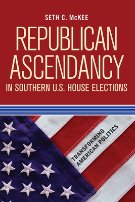 Republican Ascendancy in Southern U.S. House Elections (Transforming American Politics) Cover Image