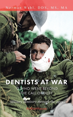 Dentists at War: 12 Who Went Beyond the Call of Duty By Norman Wahl Ma Cover Image