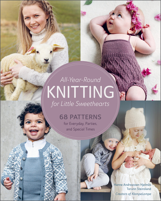 All-Year-Round Knitting for Little Sweethearts: 68 Patterns for Everyday, Parties, and Special Times By Hanne Andreassen Hjelmås, Torunn Steinsland Cover Image