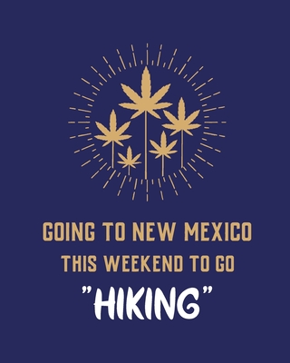 Going To New Mexico This Weekend To Go Hiking: Cannabis Strain Journal Marijuana Notebook Weed Tracker Strains of Mary Jane Medical Marijuana Journal