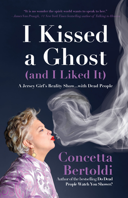 I Kissed a Ghost (and I Liked It): A Jersey Girl's Reality Show . . . with Dead People (for Fans of Do Dead People Watch You Shower or Inside the Othe Cover Image