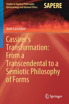 Cassirer's Transformation: From a Transcendental to a Semiotic Philosophy of Forms (Studies in Applied Philosophy #55) By Jean Lassègue Cover Image