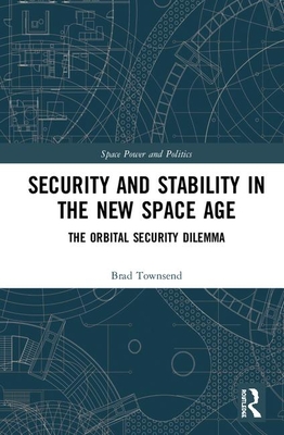 Security and Stability in the New Space Age: The Orbital Security Dilemma (Space Power and Politics) Cover Image