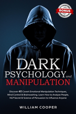Dark Psychology and Manipulation: Discover 40 Covert Emotional Manipulation Techniques, Mind Control & Brainwashing. Learn How to Analyze People, NLP By William Cooper Cover Image