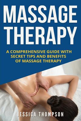 Massage Therapy: A Comprehensive Guide with Secret Tips and Benefits of Massage Therapy Cover Image