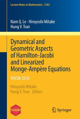 Dynamical and Geometric Aspects of Hamilton-Jacobi and Linearized Monge-Ampère Equations: Viasm 2016 (Lecture Notes in Mathematics #2183)