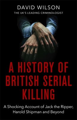 A History Of British Serial Killing: The Shocking Account of Jack the Ripper, Harold Shipman and Beyond Cover Image