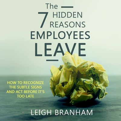 The 7 Hidden Reasons Employees Leave Lib/E: How to Recognize the Subtle Signs and ACT Before It's Too Late Cover Image
