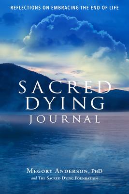 Sacred Dying Journal: Reflections on Embracing the End of Life By Megory Anderson Cover Image
