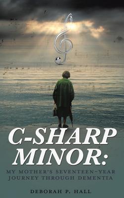 Cover for C-Sharp Minor: My Mother's Seventeen-Year Journey through Dementia