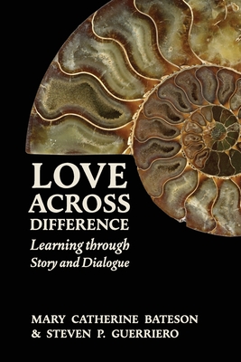 Love Across Difference: Learning Through Story and Dialogue By Mary Catherine Bateson, Steven P. Guerriero, Gwarlingo Studio (Designed by) Cover Image