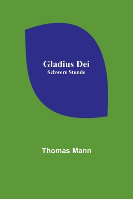 Gladius Dei; Schwere Stunde By Thomas Mann Cover Image