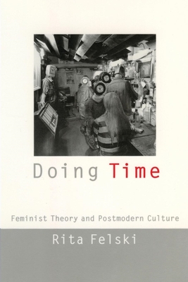 Doing Time: Feminist Theory and Postmodern Culture (Cultural Front #11) By Rita Felski Cover Image
