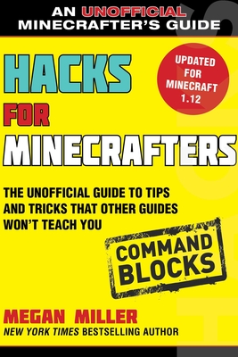 Hacks for Minecrafters: Command Blocks: The Unofficial Guide to Tips and Tricks That Other Guides Won't Teach You Cover Image