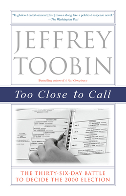 Too Close to Call: The Thirty-Six-Day Battle to Decide the 2000 Election By Jeffrey Toobin Cover Image