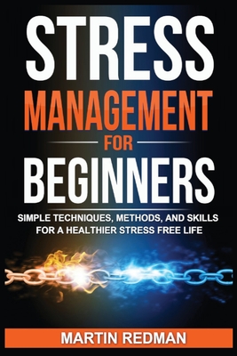 Stress Management for Beginners: Simple Techniques, Methods, and Skills for a Healthier Stress Free Life Cover Image